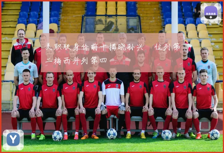 美职联身价前十揭晓孙兴慜位列第二梅西并列第四