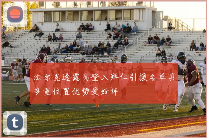法尔克透露戈登入拜仁引援名单具多重位置优势受好评
