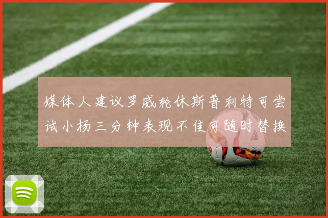 媒体人建议罗威轮休斯普利特可尝试小杨三分钟表现不佳可随时替换
