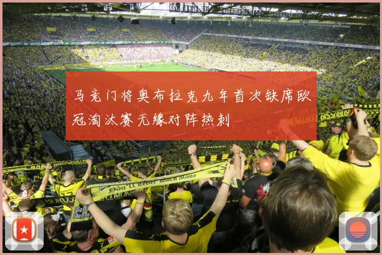 马竞门将奥布拉克九年首次缺席欧冠淘汰赛无缘对阵热刺